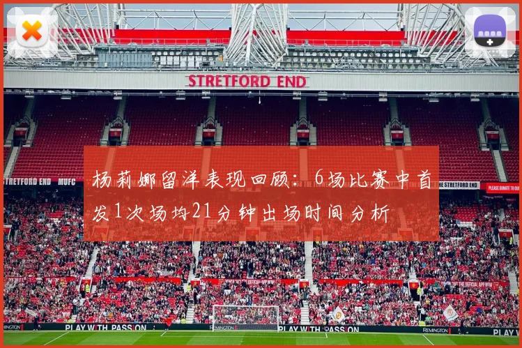 杨莉娜留洋表现回顾:6场比赛中首发1次场均21分钟出场时间分析