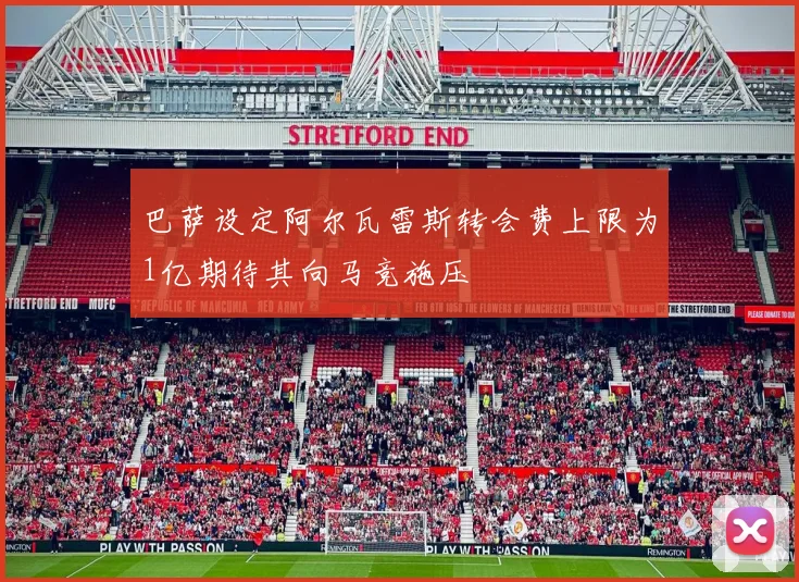 巴萨设定阿尔瓦雷斯转会费上限为1亿期待其向马竞施压